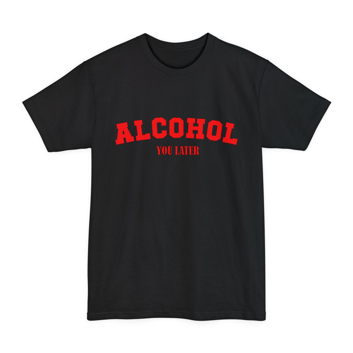 Alcohol You Later Tall T-Shirt