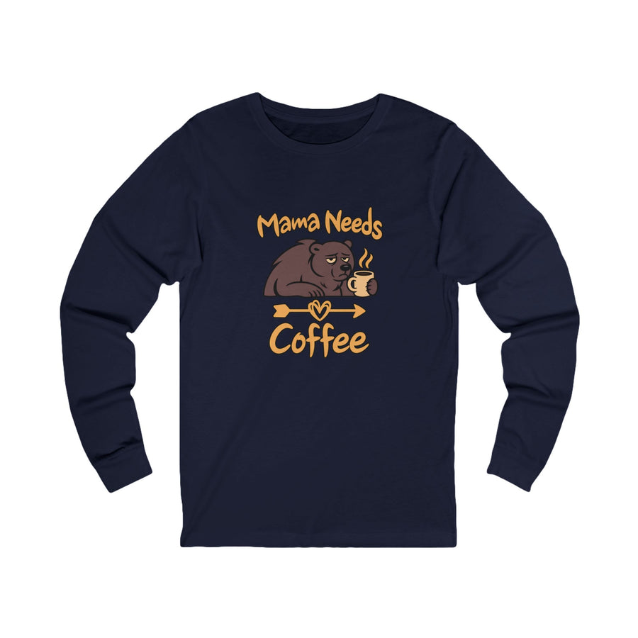 Mama Needs Coffee Long Sleeve T Shirt