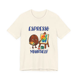 Espresso Yourself Unisex Short Sleeve T Shirt