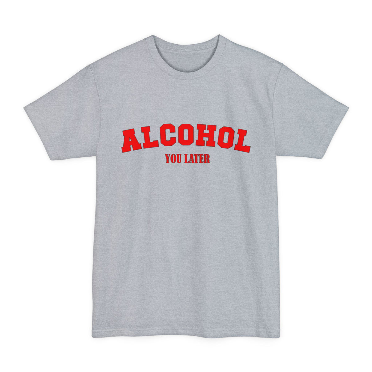 Alcohol You Later Tall T-Shirt