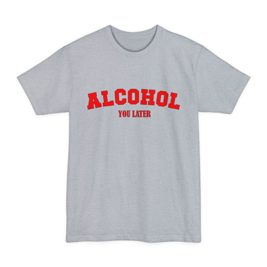 Alcohol You Later Tall T-Shirt