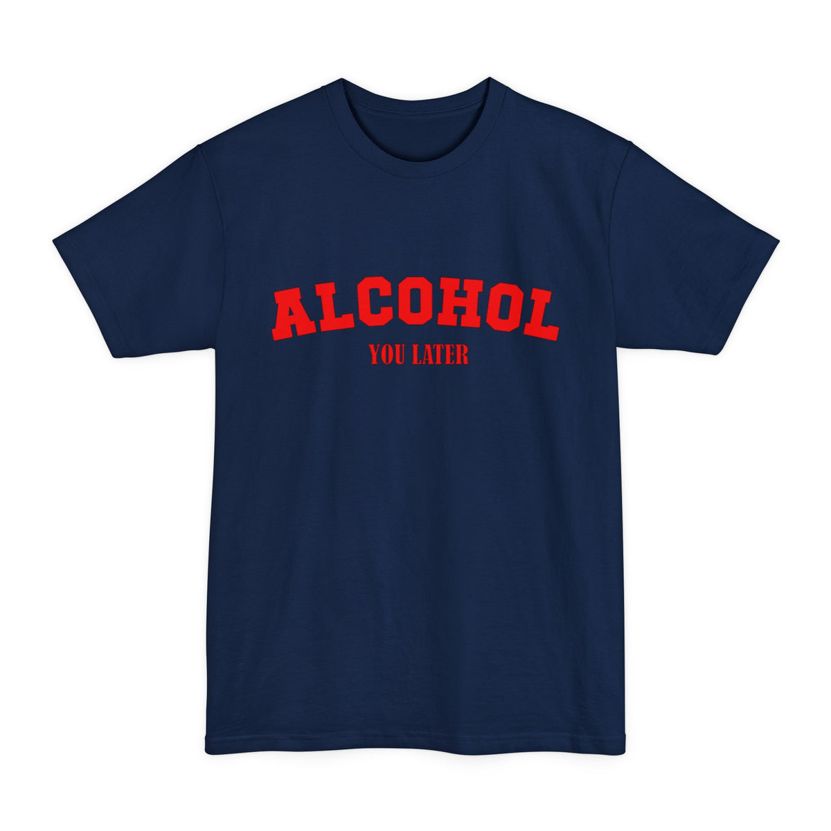Alcohol You Later Tall T-Shirt